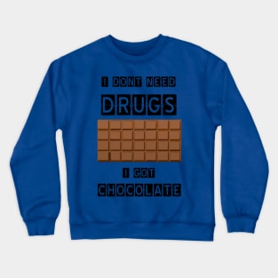 I dont need drugs, i got chocolate Crewneck Sweatshirt